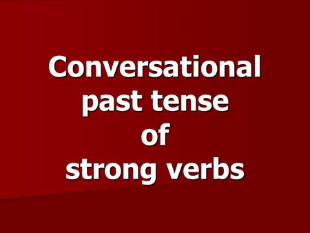 Conversational past tense of strong verbs. The present perfect tense is normally used in German conversation when talking about things that happened in.