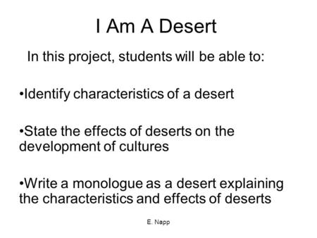 E. Napp I Am A Desert In this project, students will be able to: Identify characteristics of a desert State the effects of deserts on the development of.