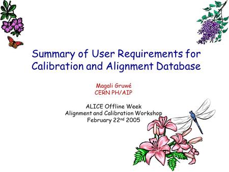 Summary of User Requirements for Calibration and Alignment Database Magali Gruwé CERN PH/AIP ALICE Offline Week Alignment and Calibration Workshop February.