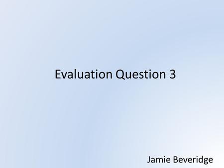 Evaluation Question 3 Jamie Beveridge. Audience Feedback In order for our group to receive feedback about our trailer, we produced a questionnaire for.