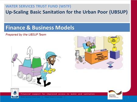 1 WATER SERVICES TRUST FUND (WSTF) Up-Scaling Basic Sanitation for the Urban Poor (UBSUP) Finance & Business Models Prepared by the UBSUP Team.