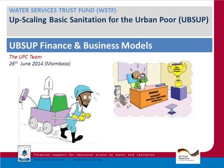 1 WATER SERVICES TRUST FUND (WSTF) Up-Scaling Basic Sanitation for the Urban Poor (UBSUP) UBSUP Finance & Business Models The UPC Team 26 th June 2014.