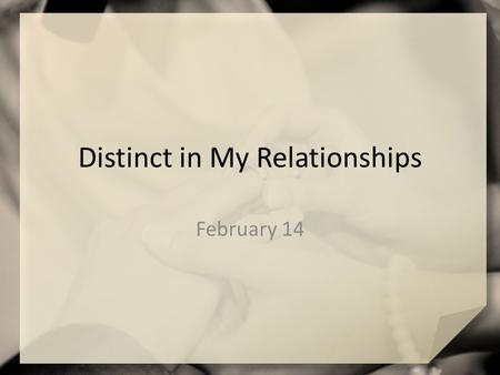 Distinct in My Relationships February 14. What do you think? How is marriage commonly portrayed in the media? Jesus had some important things to say about.