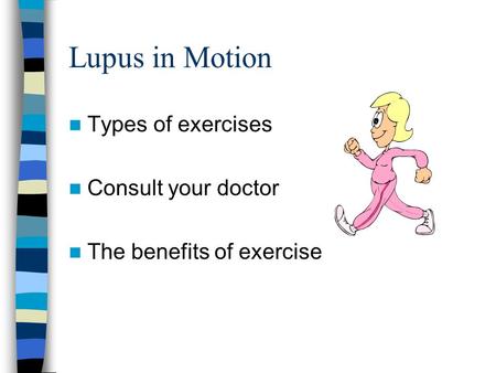 Lupus in Motion Types of exercises Consult your doctor The benefits of exercise.