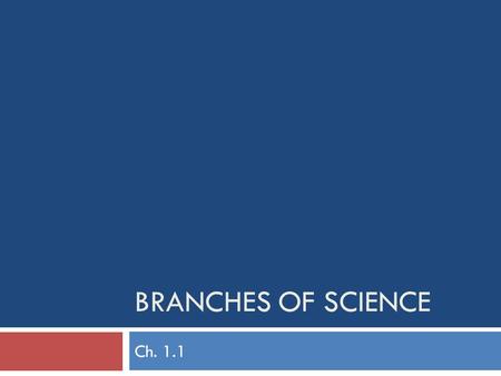 BRANCHES OF SCIENCE Ch. 1.1. TrueFalseStatementTrueFalse There are 3 branches of physical science Science & technology are interdependent Chemistry is.