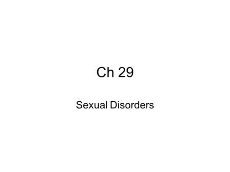 Ch 29 Sexual Disorders. Continuum of Sexual Responses Behaviors occur along continuum –Adaptive- satisfying that respect rights and wishes –Maladaptive-impaired.