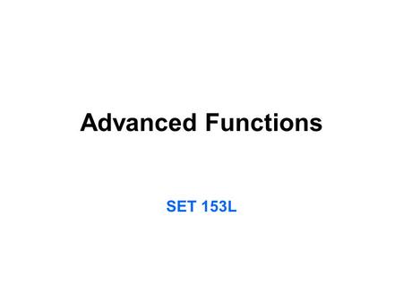 Advanced Functions SET 153L. Logical Function An IF function can place different values in a cell based on some condition. =IF (test, value if true, value.