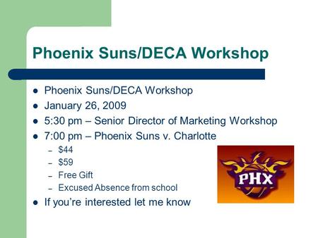 Phoenix Suns/DECA Workshop January 26, 2009 5:30 pm – Senior Director of Marketing Workshop 7:00 pm – Phoenix Suns v. Charlotte – $44 – $59 – Free Gift.