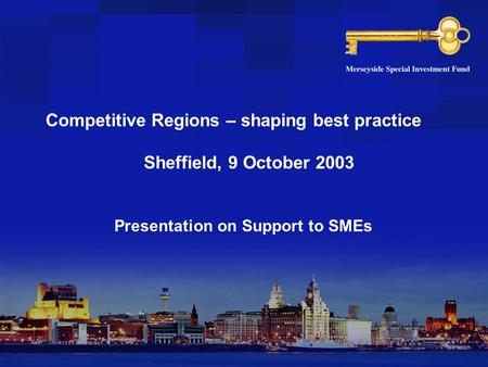 Competitive Regions – shaping best practice Sheffield, 9 October 2003 Presentation on Support to SMEs.