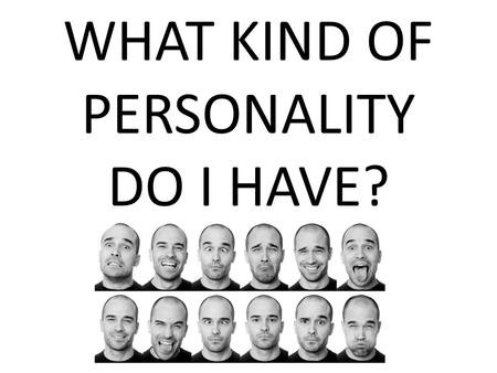 WHAT KIND OF PERSONALITY DO I HAVE?