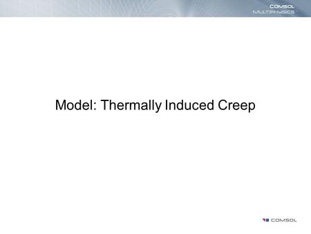 Model: Thermally Induced Creep. Introduction This model computes the stress history over a long time for a material that exhibits creep behavior. The.