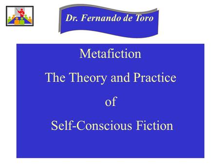 Dr. Fernando de Toro Metafiction The Theory and Practice of Self-Conscious Fiction.