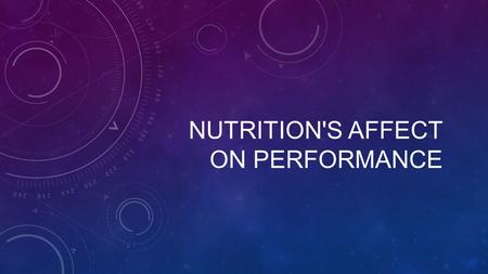 NUTRITION'S AFFECT ON PERFORMANCE. Is it possible that your diet affects your performance? Athletically? Academically? NUTRITION AFFECT PERFORMANCE?