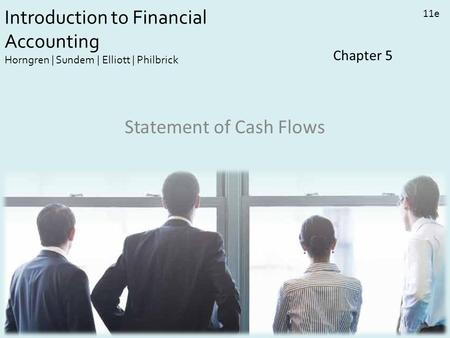 Introduction to Financial Accounting Horngren | Sundem | Elliott | Philbrick 11e Chapter 5 Statement of Cash Flows.