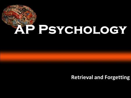 Retrieval and Forgetting AP Psychology. Forgetting An inability to retrieve information due to poor encoding, storage, or retrieval. Biological Reasons.