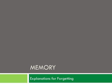 MEMORY Explanations for Forgetting. Interference  An explanation for forgetting in terms of one memory disrupting the ability to recall another  This.