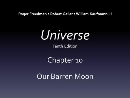 Universe Tenth Edition Chapter 10 Our Barren Moon Roger Freedman Robert Geller William Kaufmann III.