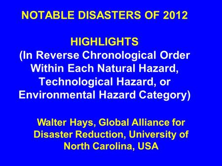 NOTABLE DISASTERS OF 2012 HIGHLIGHTS (In Reverse Chronological Order Within Each Natural Hazard, Technological Hazard, or Environmental Hazard Category)