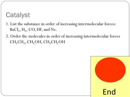 Catalyst 1. List the substance in order of increasing intermolecular forces: BaCl 2, H 2, CO, HF, and Ne. 2. Order the molecules in order of increasing.