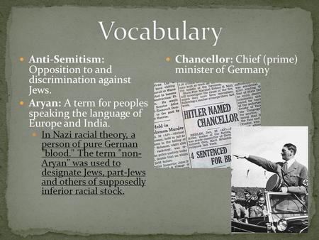 Anti-Semitism: Opposition to and discrimination against Jews. Aryan: A term for peoples speaking the language of Europe and India. In Nazi racial theory,