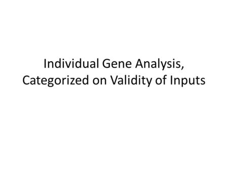 Individual Gene Analysis, Categorized on Validity of Inputs.