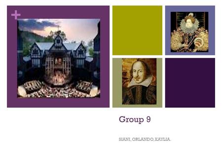 + Group 9 SIANI, ORLANDO, KAYLIA.. + Shakespearean Play Formats Act 1: Setting, place, meeting the characters Act 2: Complications Act 3: Climax Act 4: