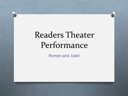 Readers Theater Performance Romeo and Juliet. What is RT? O Narration serves as the framework of dramatic presentation. O No full stage sets. If used.