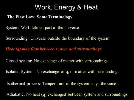 Work, Energy & Heat The First Law: Some Terminology System: Well defined part of the universe Surrounding: Universe outside the boundary of the system.