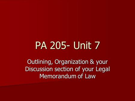 PA 205- Unit 7 Outlining, Organization & your Discussion section of your Legal Memorandum of Law.