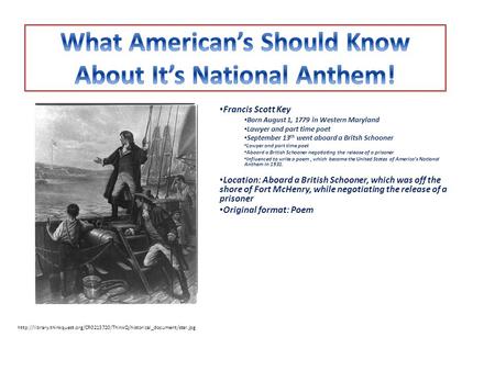 Francis Scott Key Born August 1, 1779 in Western Maryland Lawyer and part time poet September 13 th went aboard a Britsh Schooner Lawyer and part time.