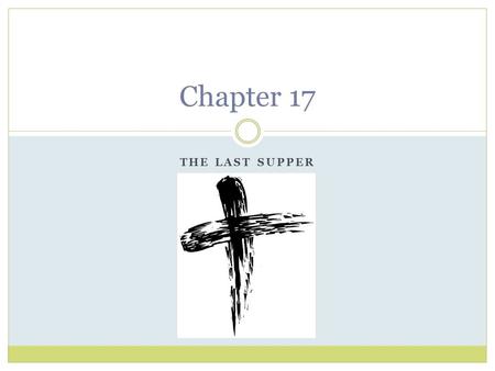 THE LAST SUPPER Chapter 17. John 6 Jesus had just fed the 5000 and walked on water Told His followers that unless they ate His flesh and drank His blood.