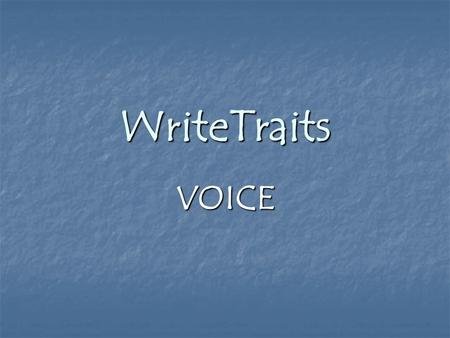 WriteTraits VOICE How can you read VOICE? Voice Is the trait that keeps readers reading Is the trait that keeps readers reading Your ideas are what.