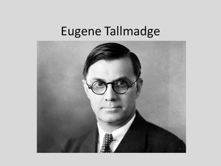 Eugene Tallmadge. Instruction Change Opposition to include: Opposition/Controversial Actions Read page 399 (Eugene Talmadge) Read page 400 (Talmadge Re-elected)