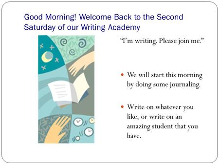 Good Morning! Welcome Back to the Second Saturday of our Writing Academy “I’m writing. Please join me.” We will start this morning by doing some journaling.