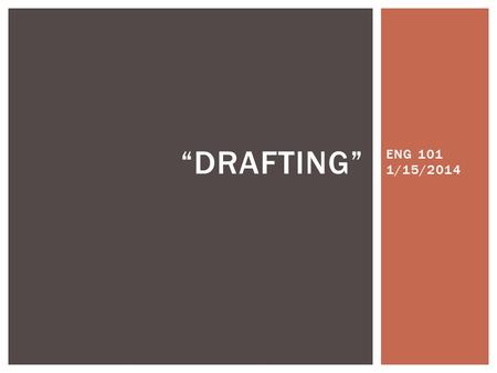 ENG 101 1/15/2014 “DRAFTING”.  One paragraph – no more than the first page  Open with a sentence or two that engage the reader and introduce the topic.