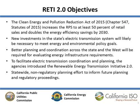 RETI 2.0 Objectives The Clean Energy and Pollution Reduction Act of 2015 (Chapter 547, Statutes of 2015) increases the RPS to at least 50 percent of retail.