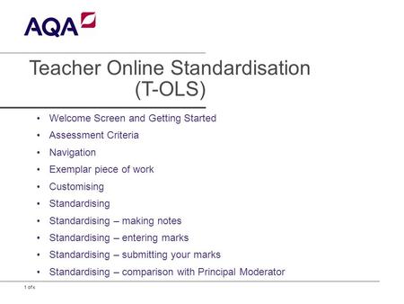 1 of x Teacher Online Standardisation (T-OLS) Welcome Screen and Getting Started Assessment Criteria Navigation Exemplar piece of work Customising Standardising.