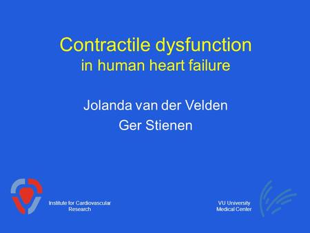 Contractile dysfunction in human heart failure Jolanda van der Velden Ger Stienen Institute for Cardiovascular Research VU University Medical Center.