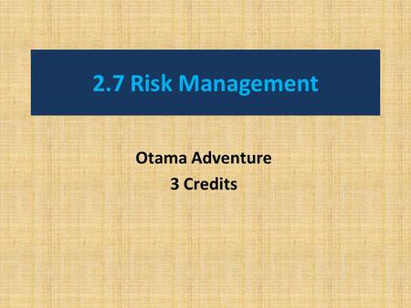 2.7 Risk Management Otama Adventure 3 Credits. 3 Aims for the unit 1. Life Long Learners: Informed decision makers To be aware of risks in outdoor settings.