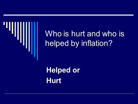 Who is hurt and who is helped by inflation? Helped or Hurt.