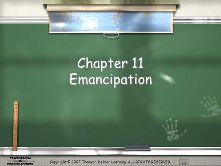 Copyright © 2007 Thomson Delmar Learning. ALL RIGHTS RESERVED. Chapter 11 Emancipation.