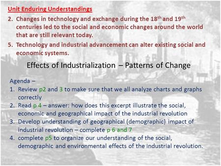 Effects of Industrialization – Patterns of Change Unit Enduring Understandings 2.Changes in technology and exchange during the 18 th and 19 th centuries.