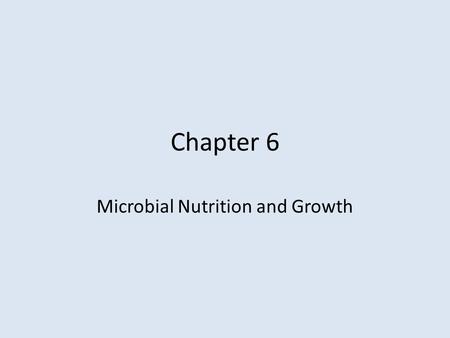 Chapter 6 Microbial Nutrition and Growth. Microbial Growth Microorganisms are found in the harshest of environments – Deep ocean – Volcanic vents – Polar.