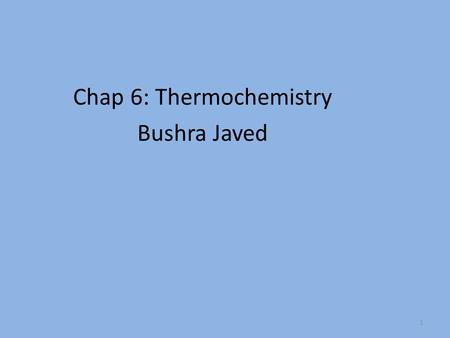 1 Chap 6: Thermochemistry Bushra Javed. Contents 1.Introduction to Thermochemistry 2.Energy and it’s units 3.Understanding Heats of Reaction 2. Enthalpy.