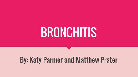 BRONCHITIS By: Katy Parmer and Matthew Prater. OUTLINE Vocab Background Diagnosis Treatment Statistics Conclusion Work Cited.