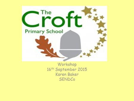 Workshop 16 th September 2015 Karen Baker SENDCo.