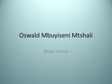 Oswald Mbuyiseni Mtshali Brian Farina. Places Born in Vryheid, Natal University of Witwatersrand in Johannesburg Lived in Soweto.