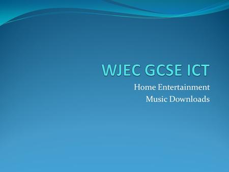 Home Entertainment Music Downloads. Objectives Become familiar with home entertainment technologies. Be able to assess the impact of home technologies.