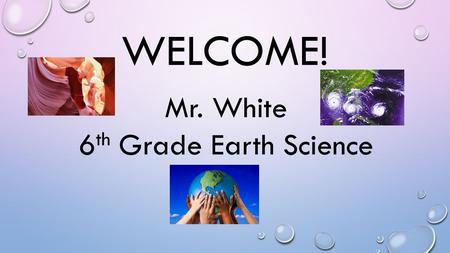 WELCOME! Mr. White 6 th Grade Earth Science. A LITTLE ABOUT ME THIS IS MY FIRST YEAR TEACHING EARTH SCIENCE. THIS IS MY THIRD YEAR AT GRIFFIN. I ALSO.