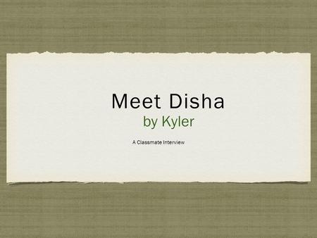 By Kyler Meet Disha by Kyler A Classmate Interview.